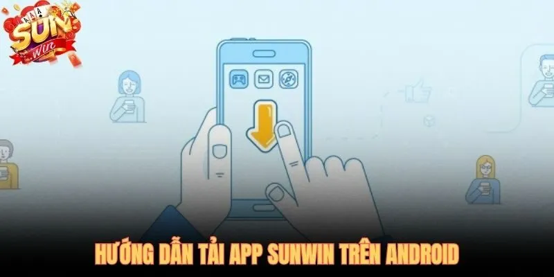 Tải app SUNWIN APK Android chỉ hai bước đơn giản